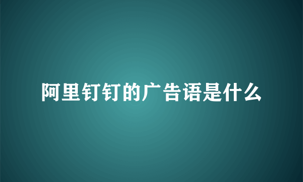 阿里钉钉的广告语是什么