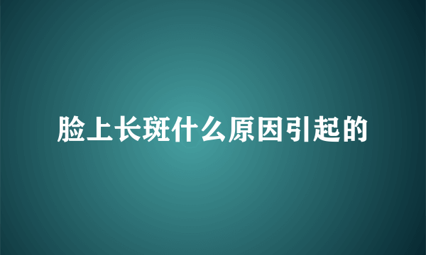 脸上长斑什么原因引起的