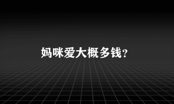 妈咪爱大概多钱？