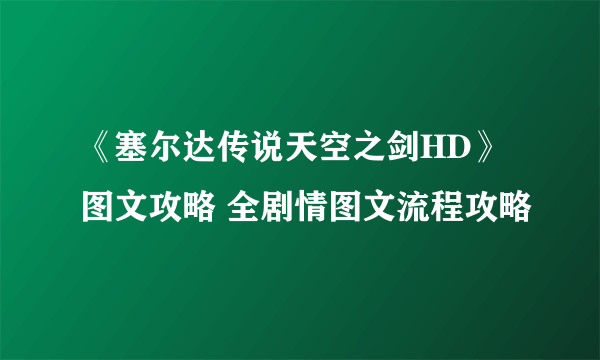 《塞尔达传说天空之剑HD》图文攻略 全剧情图文流程攻略