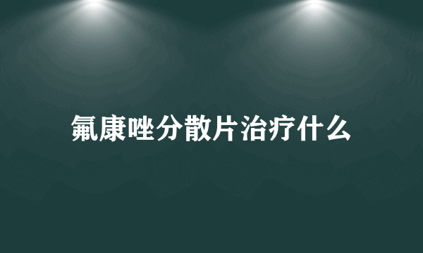 氟康唑分散片治疗什么