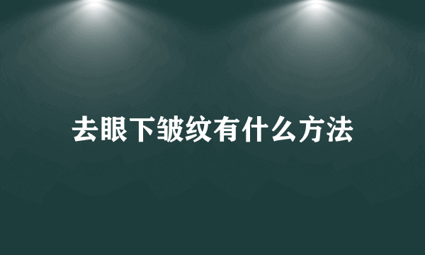 去眼下皱纹有什么方法