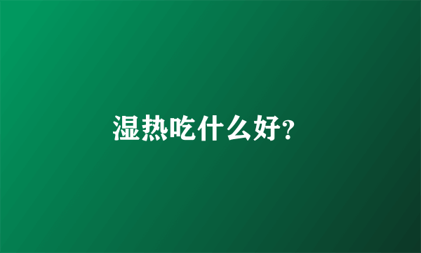 湿热吃什么好？