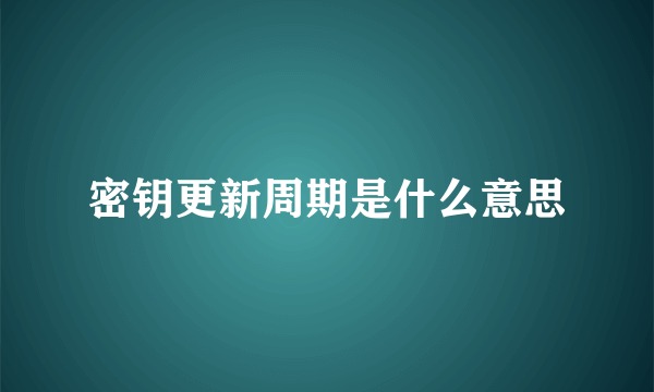 密钥更新周期是什么意思