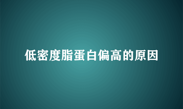 低密度脂蛋白偏高的原因