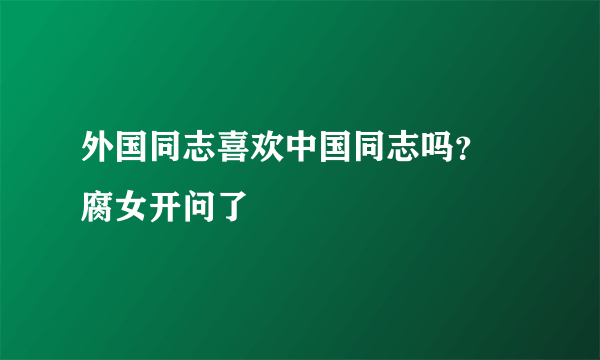 外国同志喜欢中国同志吗？ 腐女开问了