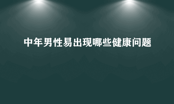 中年男性易出现哪些健康问题