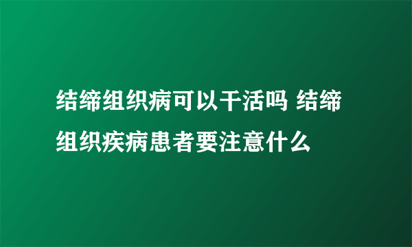 结缔组织病可以干活吗 结缔组织疾病患者要注意什么