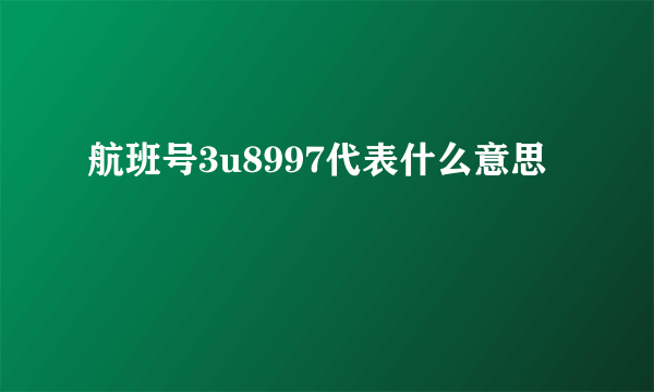 航班号3u8997代表什么意思