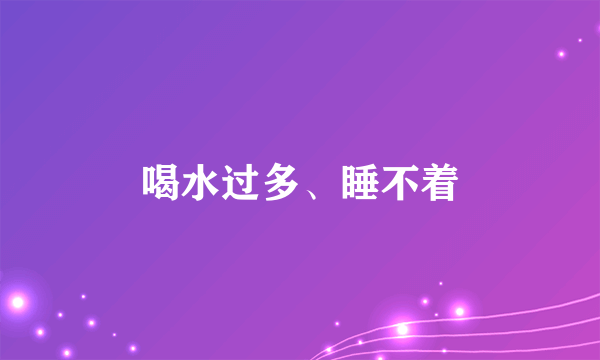 喝水过多、睡不着