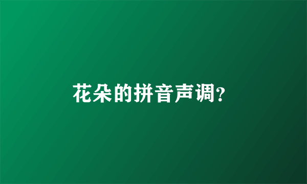 花朵的拼音声调？