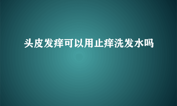 头皮发痒可以用止痒洗发水吗