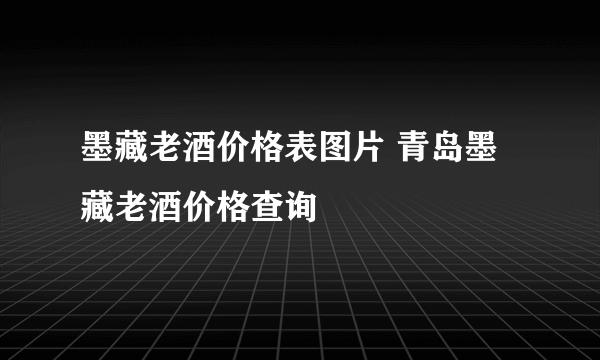 墨藏老酒价格表图片 青岛墨藏老酒价格查询