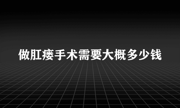 做肛瘘手术需要大概多少钱