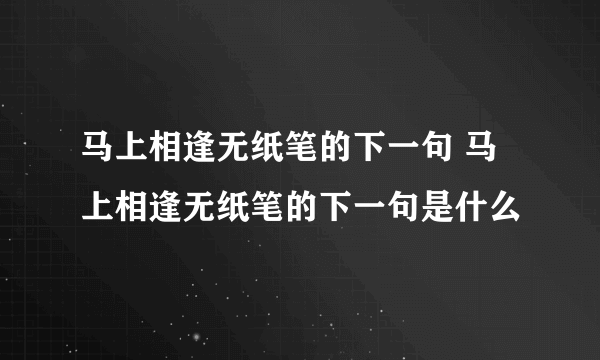 马上相逢无纸笔的下一句 马上相逢无纸笔的下一句是什么