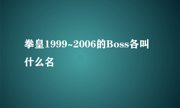 拳皇1999~2006的Boss各叫什么名