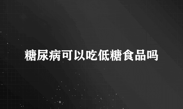 糖尿病可以吃低糖食品吗