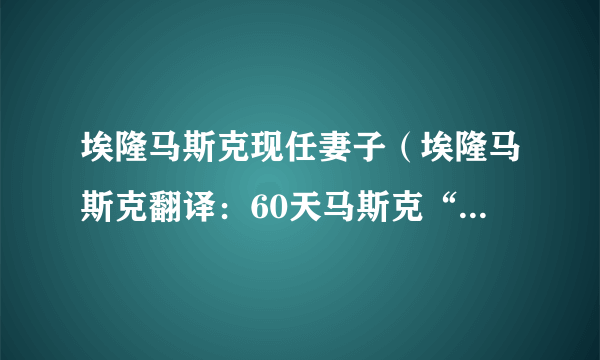 埃隆马斯克现任妻子（埃隆马斯克翻译：60天马斯克“玩坏”推特）