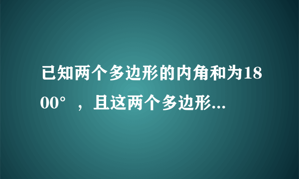 已知两个多边形的内角和为1800°，且这两个多边形的边数之比为2:5，求这两个多边形的边数。