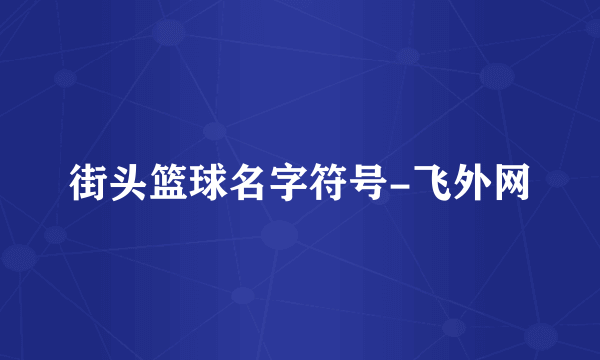 街头篮球名字符号-飞外网