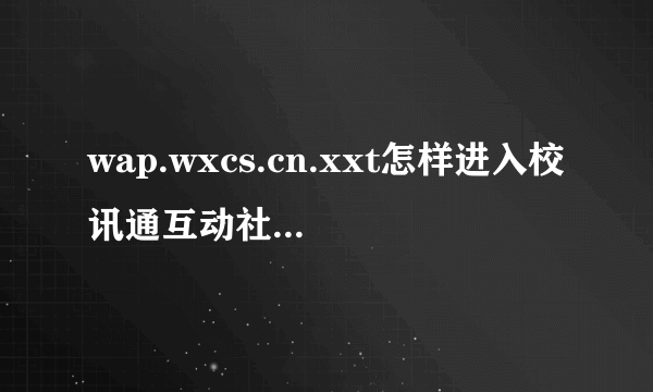 wap.wxcs.cn.xxt怎样进入校讯通互动社区向老师感恩?