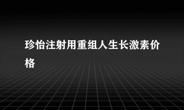 珍怡注射用重组人生长激素价格