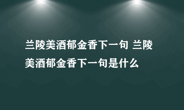 兰陵美酒郁金香下一句 兰陵美酒郁金香下一句是什么