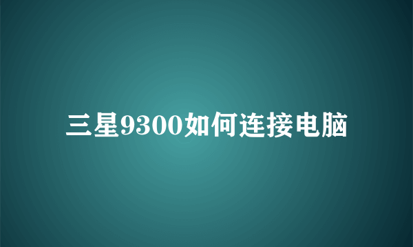 三星9300如何连接电脑