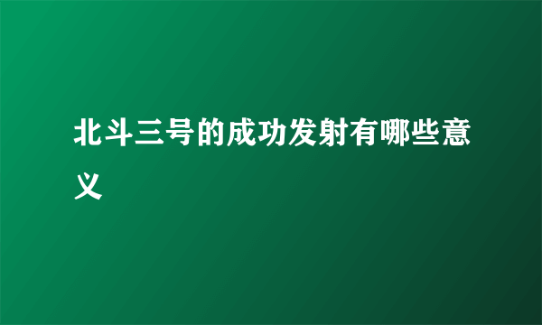 北斗三号的成功发射有哪些意义