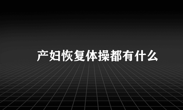 ​产妇恢复体操都有什么