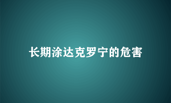 长期涂达克罗宁的危害