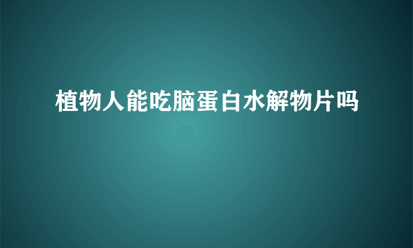 植物人能吃脑蛋白水解物片吗