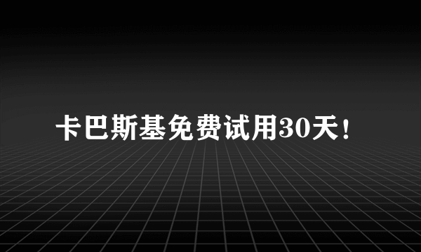 卡巴斯基免费试用30天！