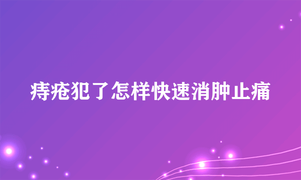 痔疮犯了怎样快速消肿止痛