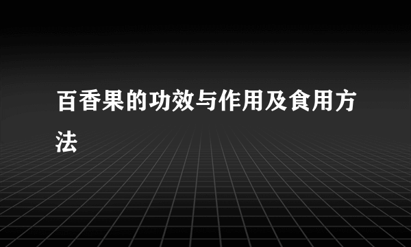 百香果的功效与作用及食用方法