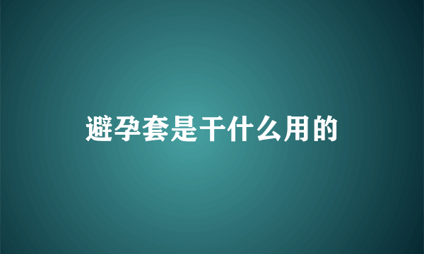 避孕套是干什么用的