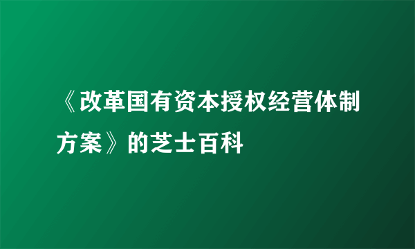 《改革国有资本授权经营体制方案》的芝士百科