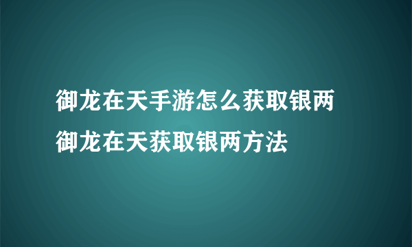 御龙在天手游怎么获取银两 御龙在天获取银两方法