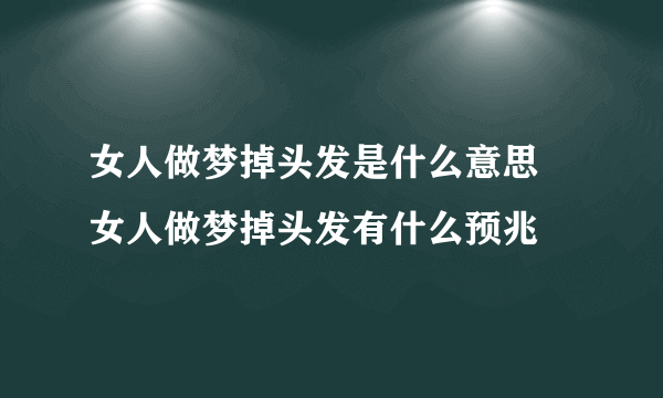 女人做梦掉头发是什么意思  女人做梦掉头发有什么预兆