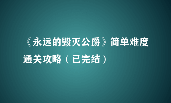 《永远的毁灭公爵》简单难度通关攻略（已完结）