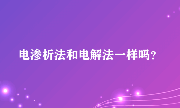 电渗析法和电解法一样吗？