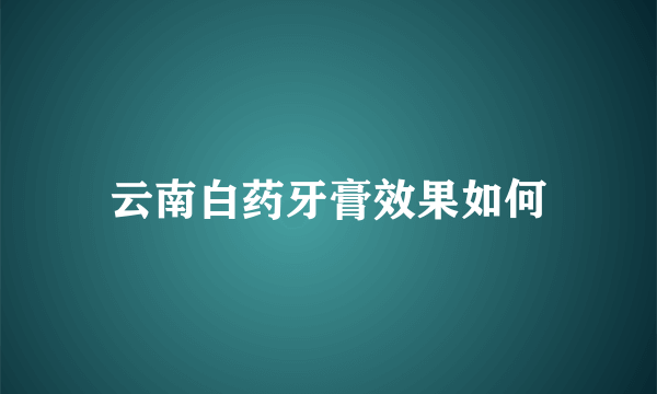 云南白药牙膏效果如何