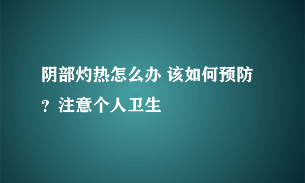 阴部灼热怎么办 该如何预防？注意个人卫生