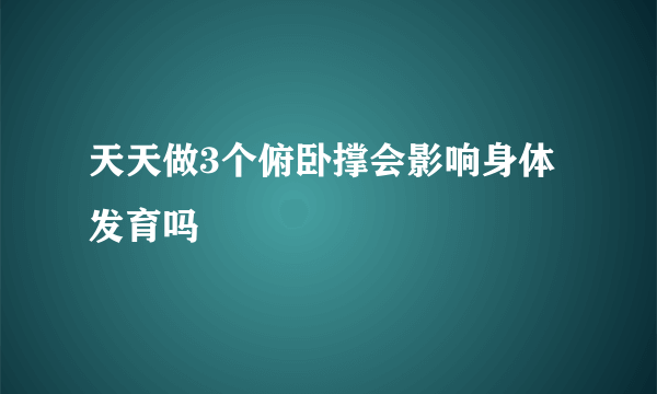 天天做3个俯卧撑会影响身体发育吗