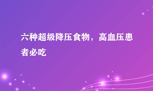 六种超级降压食物，高血压患者必吃