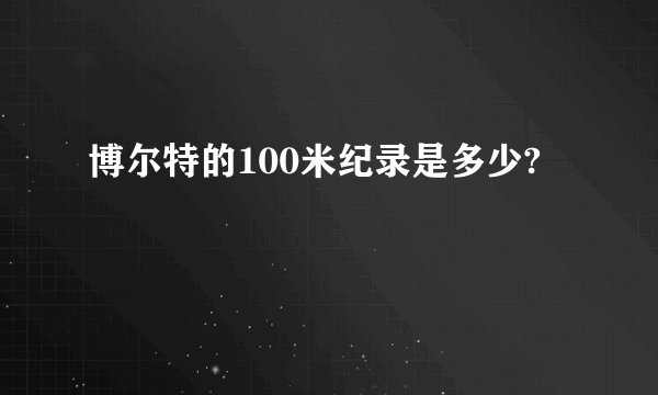 博尔特的100米纪录是多少?