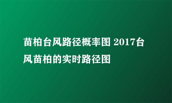 苗柏台风路径概率图 2017台风苗柏的实时路径图