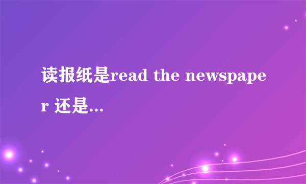 读报纸是read the newspaper 还是read newspaper  权威的