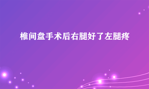 椎间盘手术后右腿好了左腿疼