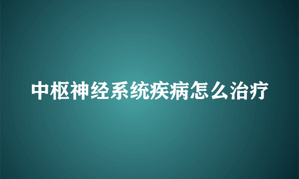 中枢神经系统疾病怎么治疗